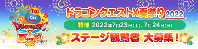 「ドラゴンクエストX 夏祭り2022」 メインステージ観覧者大募集！　（2022/5/24）