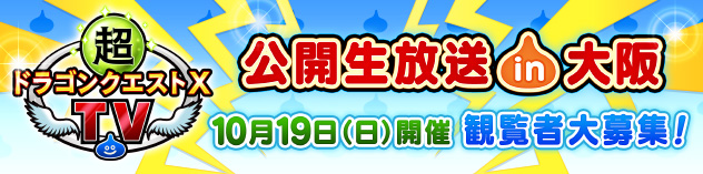 「超ドラゴンクエストXTV 公開生放送 in 大阪」観覧者大募集！